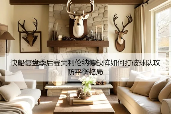 快船复盘季后赛失利伦纳德缺阵如何打破球队攻防平衡格局