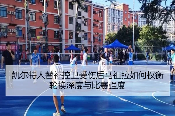 凯尔特人替补控卫受伤后马祖拉如何权衡轮换深度与比赛强度